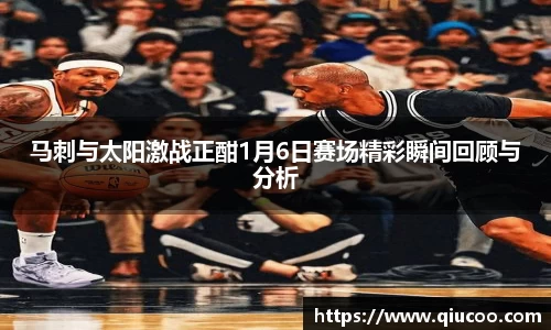马刺与太阳激战正酣1月6日赛场精彩瞬间回顾与分析