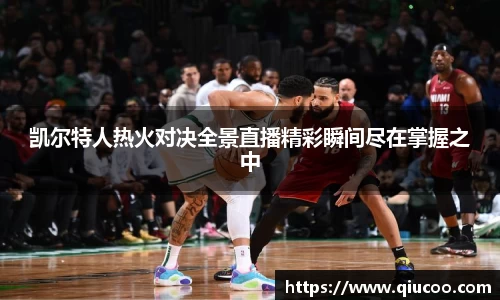 凯尔特人热火对决全景直播精彩瞬间尽在掌握之中